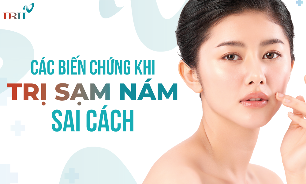 Bác sĩ cảnh báo về các biến chứng khi trị sạm nám sai cách - DRH Clinic