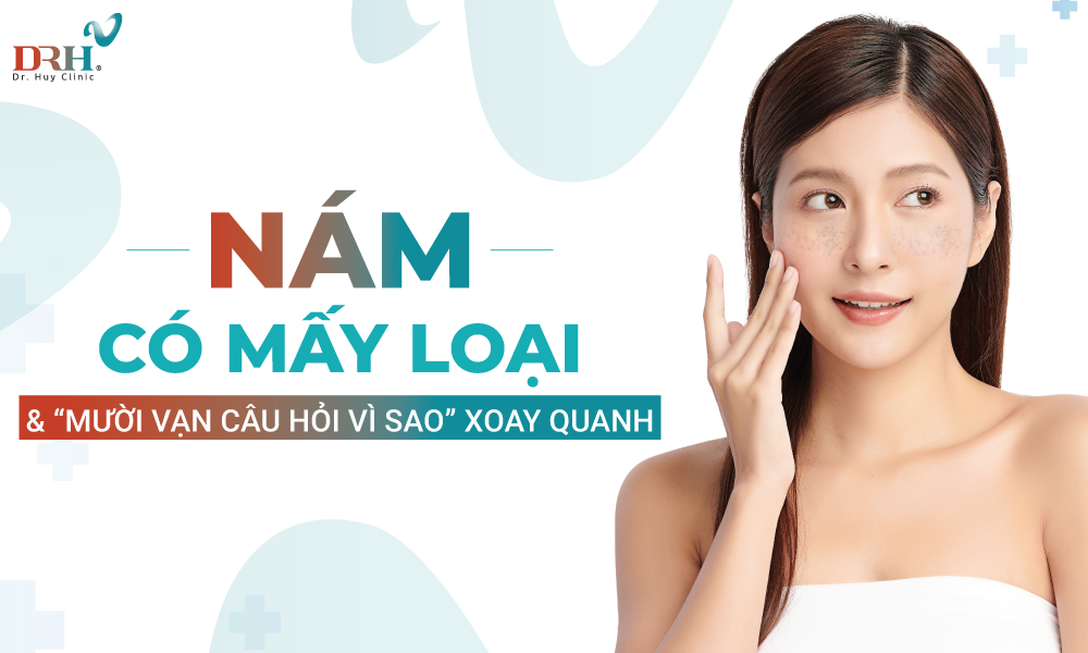 Nám có mấy loại và “mười vạn câu hỏi vì sao” xoay quanh - DRH Clinic